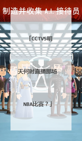 cctv5明天何时直播那场nba比赛？